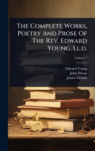 Cover image for The Complete Works, Poetry And Prose Of The Rev. Edward Young, Ll.d.