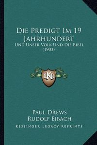 Cover image for Die Predigt Im 19 Jahrhundert: Und Unser Volk Und Die Bibel (1903)