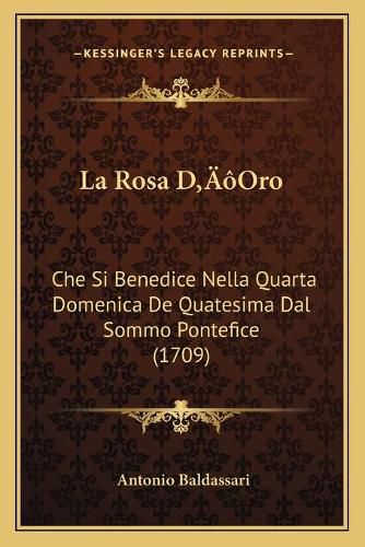 La Rosa Dacentsa -A Centsoro La Rosa Dacentsa -A Centsoro: Che Si Benedice Nella Quarta Domenica de Quatesima Dal Sommoche Si Benedice Nella Quarta Domenica de Quatesima Dal Sommo Pontefice (1709) Pontefice (1709)