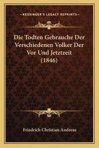 Cover image for Die Todten Gebrauche Der Verschiedenen Volker Der VOR Und Jetztzeit (1846)