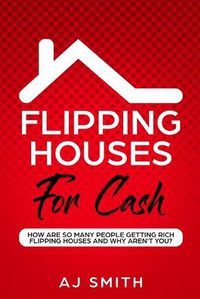 Cover image for Flipping Houses For Cash: How are so many people getting rich flipping houses and why aren't you