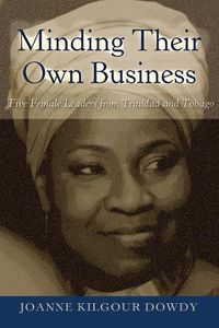 Cover image for Minding Their Own Business: Five Female Leaders from Trinidad and Tobago