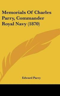 Cover image for Memorials Of Charles Parry, Commander Royal Navy (1870)