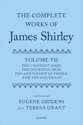 Cover image for The Complete Works of James Shirley: Volume 7: The Constant Maid, The Doubtful Heir, The Gentlemen of Venice, and The Politician