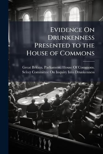 Cover image for Evidence On Drunkenness Presented to the House of Commons