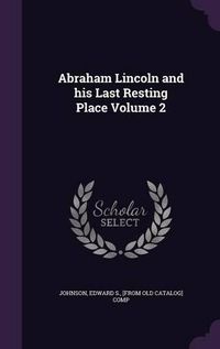 Cover image for Abraham Lincoln and His Last Resting Place Volume 2