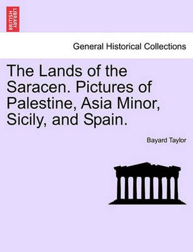 Cover image for The Lands of the Saracen. Pictures of Palestine, Asia Minor, Sicily, and Spain.