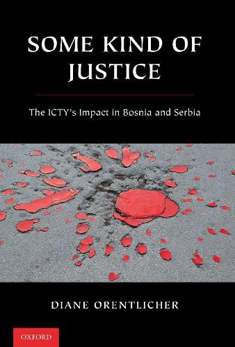 Cover image for Some Kind of Justice: The ICTY's Impact in Bosnia and Serbia