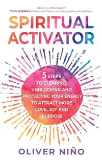 Cover image for Spiritual Activator: 5 Steps to Clearing, Unblocking and Protecting Your Energy to Attract More Love, Joy and Purpose