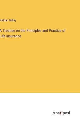 Cover image for A Treatise on the Principles and Practice of Life Insurance