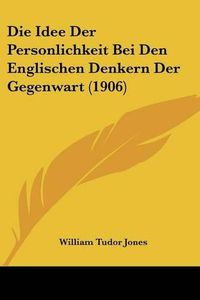 Cover image for Die Idee Der Personlichkeit Bei Den Englischen Denkern Der Gegenwart (1906)