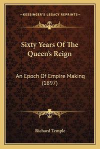 Cover image for Sixty Years of the Queen's Reign: An Epoch of Empire Making (1897)