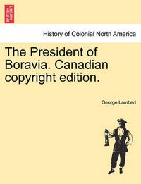 Cover image for The President of Boravia. Canadian Copyright Edition.