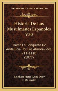 Cover image for Historia de Los Musulmanes Espanoles V30: Hasta La Conquista de Andalucia Por Los Almoravides, 711-1110 (1877)