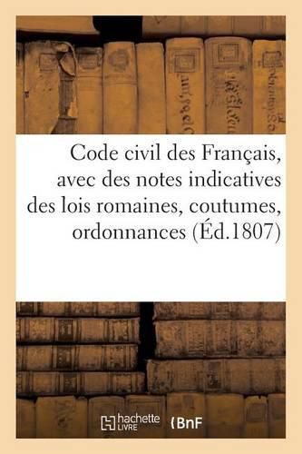 Code Civil Des Francais, Avec Des Notes Indicatives Des Lois Romaines, Coutumes, Ordonnances: Qui Ont Rapport A Chaque Article