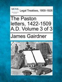 Cover image for The Paston letters, 1422-1509 A.D. Volume 3 of 3