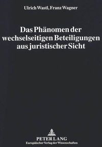 Cover image for Das Phaenomen Der Wechselseitigen Beteiligungen Aus Juristischer Sicht: Herleitung Und Entwicklung Von Vorschlaegen Fuer Eine Gesetzgeberische Reform