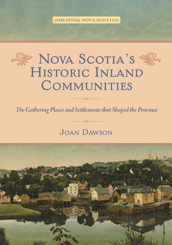 Cover image for Nova Scotia's Historic Inland Communities: The Gathering Places and Settlements That Shaped the Province