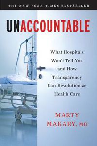 Cover image for Unaccountable: What Hospitals Won't Tell You and How Transparency Can Revolutionize Health Care