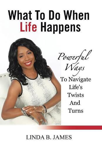 Cover image for What To Do When Life Happens: Powerful Ways To Navigate Life's Twists And Turns