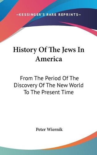 Cover image for History of the Jews in America: From the Period of the Discovery of the New World to the Present Time