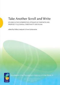 Cover image for Take Another Scroll and Write: Studies in the Interpretive Afterlife of Prophets and Prophecy in Judaism, Christianity and Islam