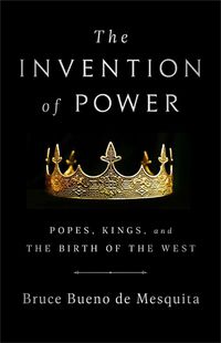 Cover image for The Invention of Power: Popes, Kings, and the Birth of the West