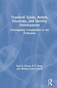 Cover image for Teachers' Goals, Beliefs, Emotions, and Identity Development: Investigating Complexities in the Profession