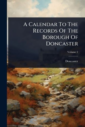 Cover image for A Calendar To The Records Of The Borough Of Doncaster