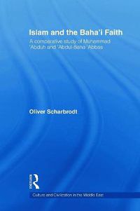 Cover image for Islam and the Baha'i Faith: A Comparative Study of Muhammad 'Abduh and 'Abdul-Baha 'Abbas