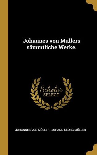 Johannes von Muellers saemmtliche Werke.