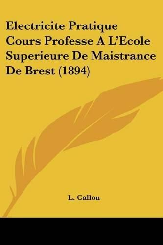 Cover image for Electricite Pratique Cours Professe A L'Ecole Superieure de Maistrance de Brest (1894)