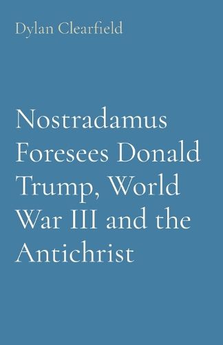 Cover image for Nostradamus Foresees Donald Trump, World War III and the Antichrist