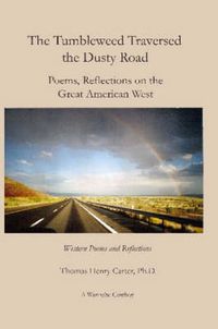 Cover image for The Tumbleweed Traversed the Dusty Road: Poems, Reflections on the Great American West