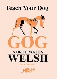 Cover image for Teach Your Dog Gog: North Wales Welsh