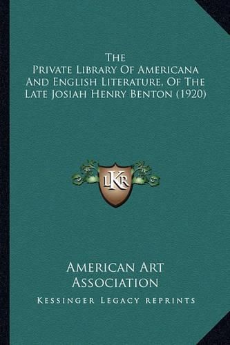 The Private Library of Americana and English Literature, of the Private Library of Americana and English Literature, of the Late Josiah Henry Benton (1920) the Late Josiah Henry Benton (1920)