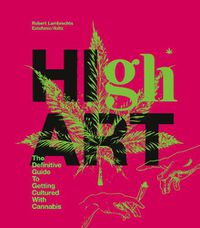 Cover image for High Art: The Definitive Guide to Getting Cultured with Cannabis