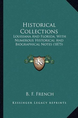 Cover image for Historical Collections: Louisiana and Florida, with Numerous Historical and Biographical Notes (1875)