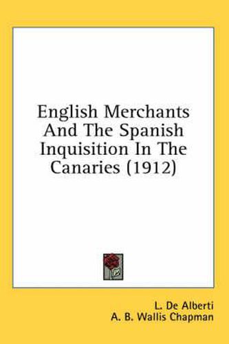 Cover image for English Merchants and the Spanish Inquisition in the Canaries (1912)