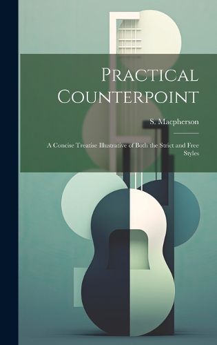 Cover image for Practical Counterpoint; a Concise Treatise Illustrative of Both the Strict and Free Styles
