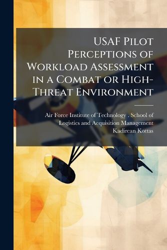 Cover image for USAF Pilot Perceptions of Workload Assessment in a Combat or High-Threat Environment