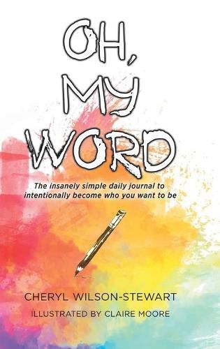 Cover image for Oh, My Word: The insanely simple daily journal to intentionally become who you want to be