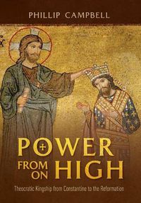 Cover image for Power From On High: Theocratic Kingship from Constantine to the Reformation