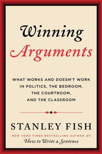 Cover image for Winning Arguments: What Works and Doesn't Work in Politics, the Bedroom, the Courtroom, and the Classroom