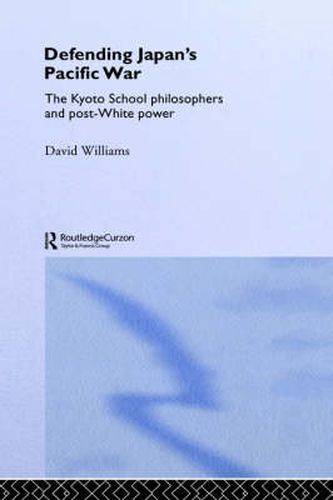 Cover image for Defending Japan's Pacific War: The Kyoto School Philosophers and Post-White Power