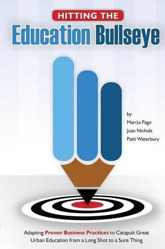 Cover image for Hitting the Education Bullseye: Adapting Proven Business Practices to Catapult Great Urban Education from a Long Shot to a Sure Thing