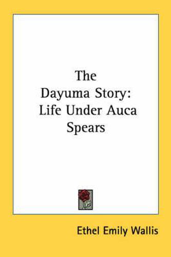 Cover image for The Dayuma Story: Life Under Auca Spears