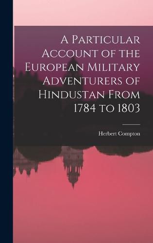 Cover image for A Particular Account of the European Military Adventurers of Hindustan From 1784 to 1803