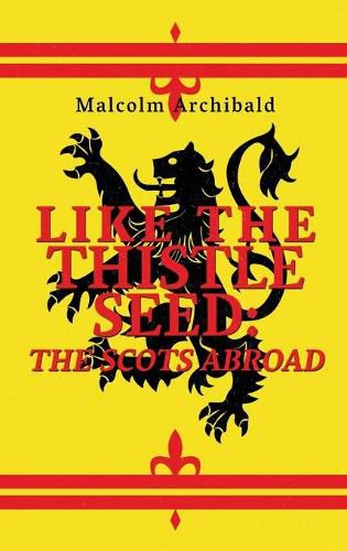 Cover image for Like The Thistle Seed: The Scots Abroad