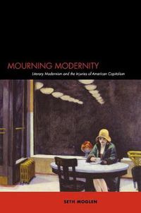 Cover image for Mourning Modernity: Literary Modernism and the Injuries of American Capitalism